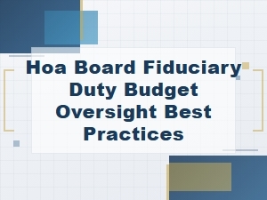 Hoa Board Fiduciary Duty: Budget Oversight Best Practices for Accountable Governance